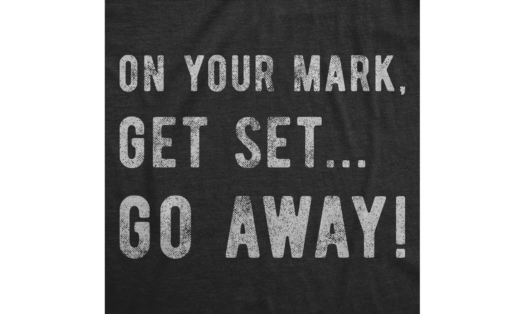 Mens On Your Mark Get Set Go Away Tshirt Funny Sarcastic Graphic Novelty Tee - Second Medium