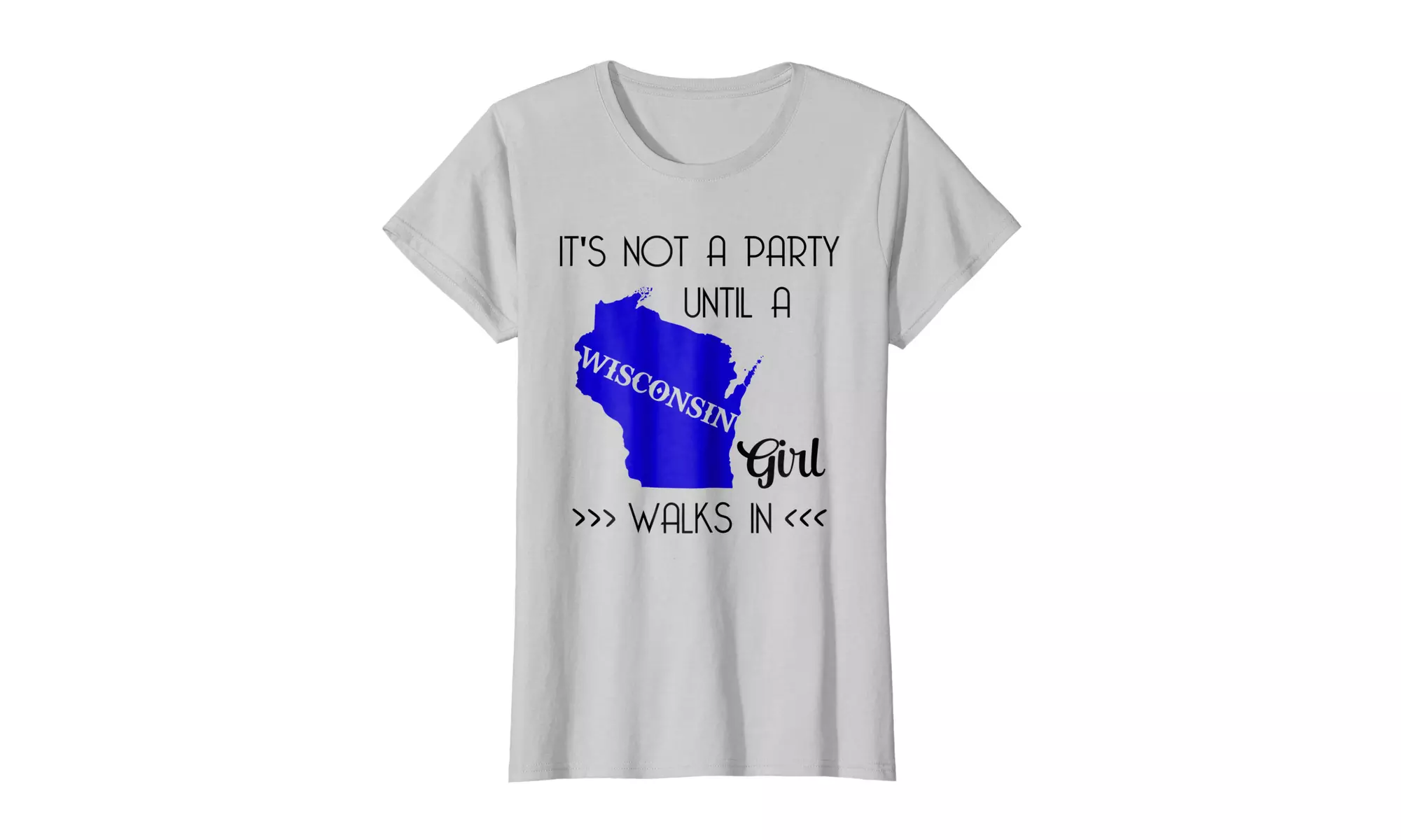 It's Not A Party Until A Wisconsin Girl Walks In T-Shirt Tee - Primary Image