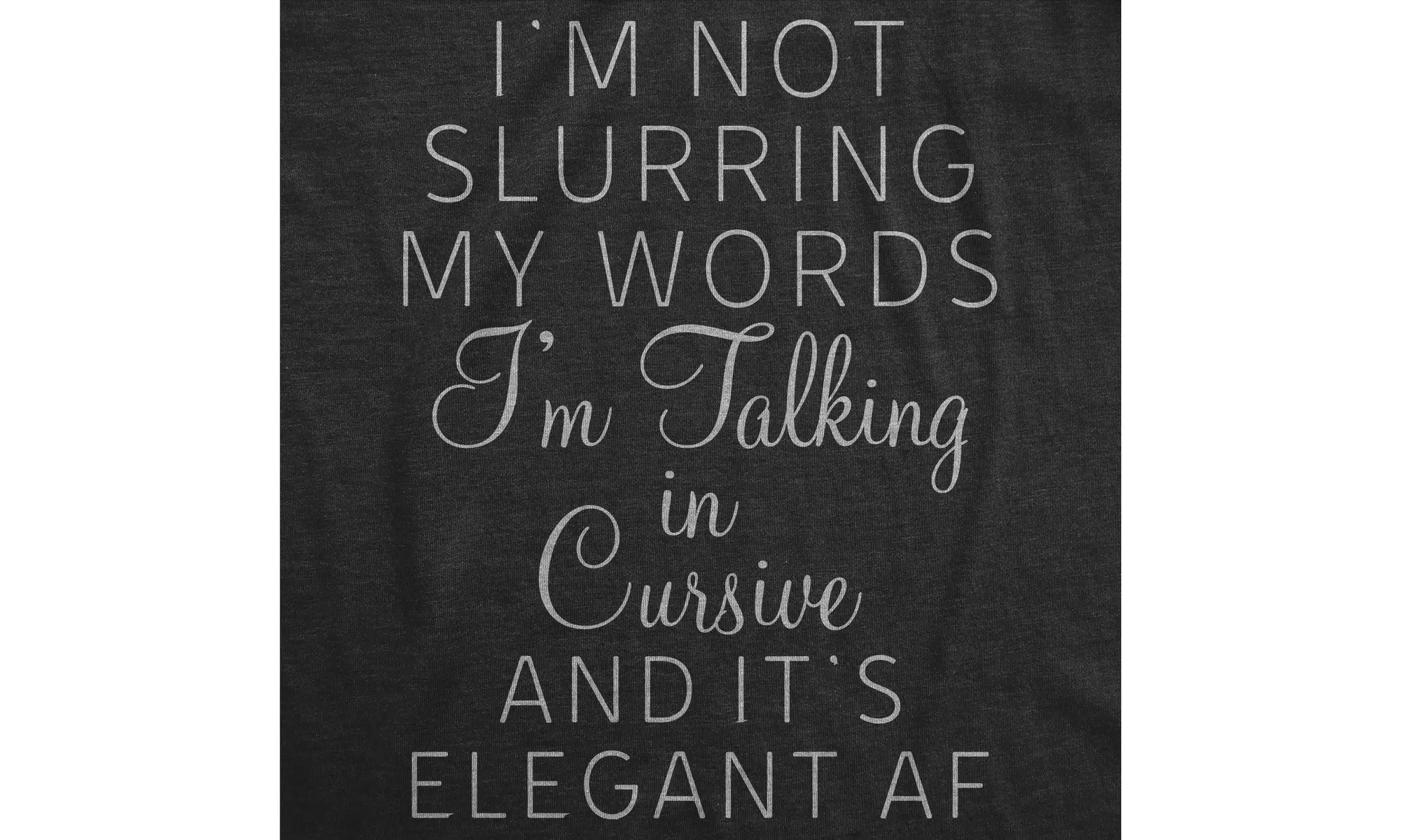 Mens I'm Not Slurring My Words I'm Talking In Cursive And It's Elegant AF Tshirt - Second Medium