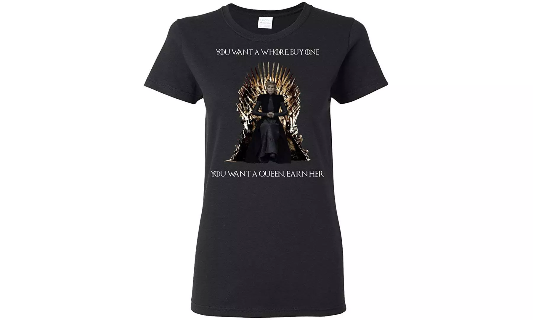 Cersei-Lannister You Want a Whore Buy one - You Want A Queen T-Shirt Women - Primary Image