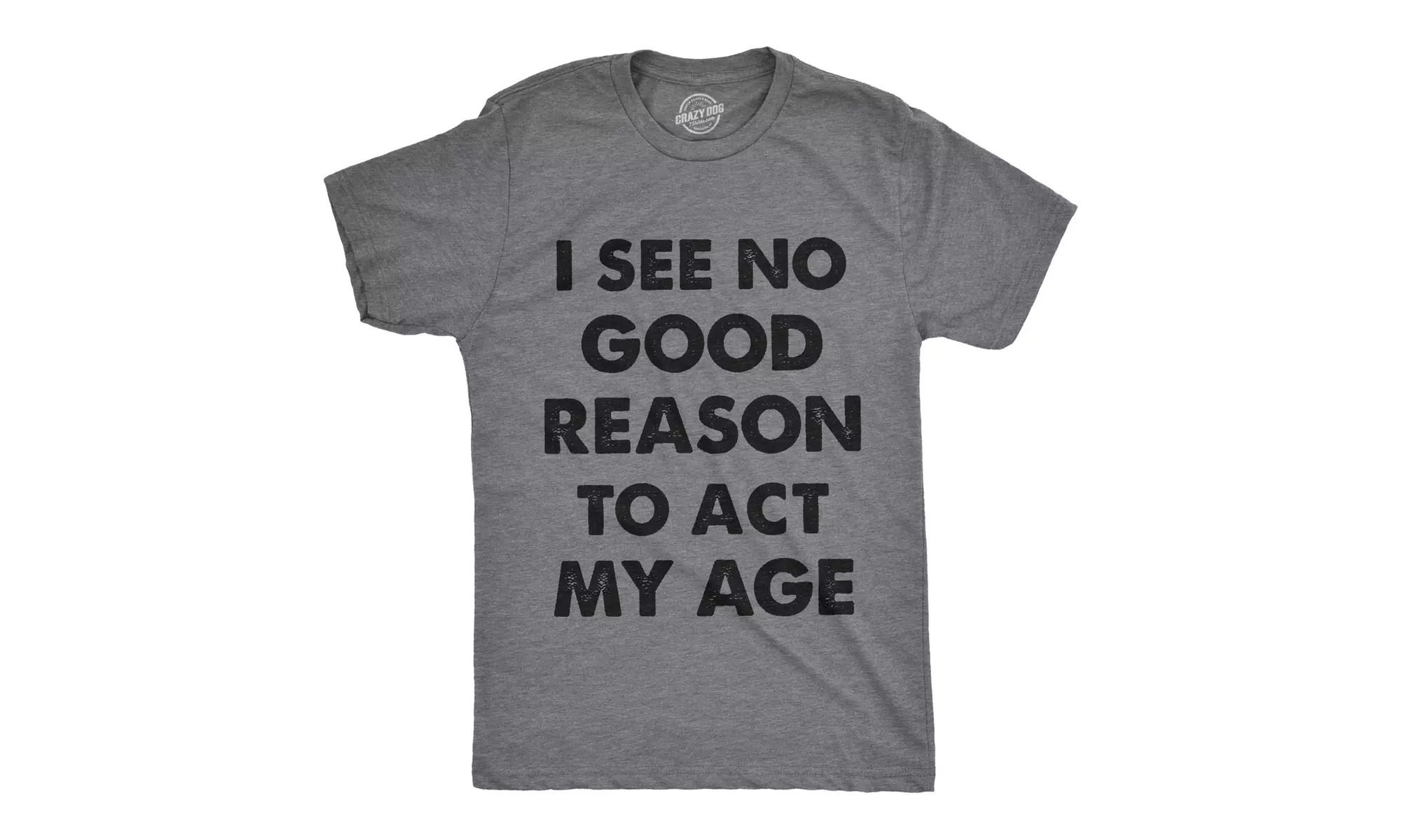 Mens I See No Good Reason To Act My Age Tshirt Funny Birthday Tee For Guys - Primary Image