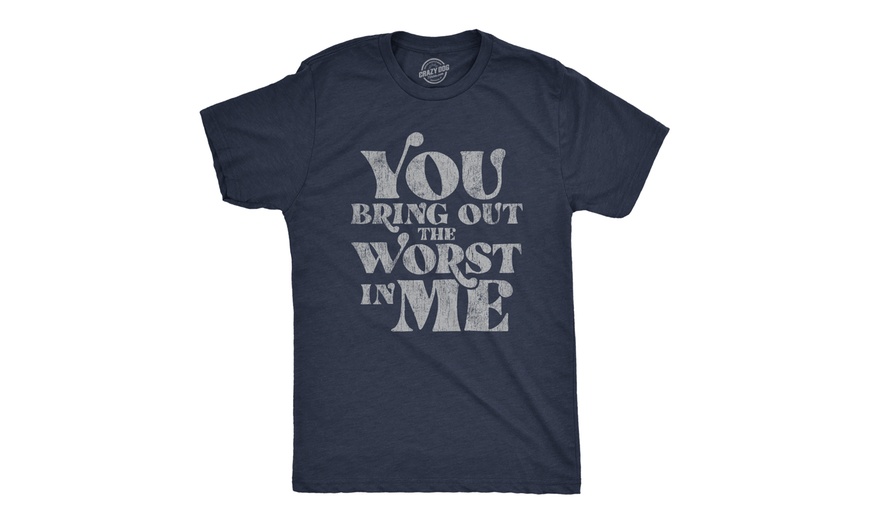 Mens You Bring Out The Worst In Me T shirt Hilarious Saying Joke for ...