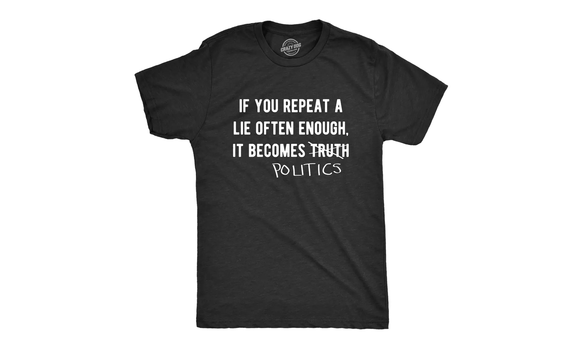 Mens If You Repeat A Lie Often Enough It Becomes Politics Funny Political Shirt - Primary Image