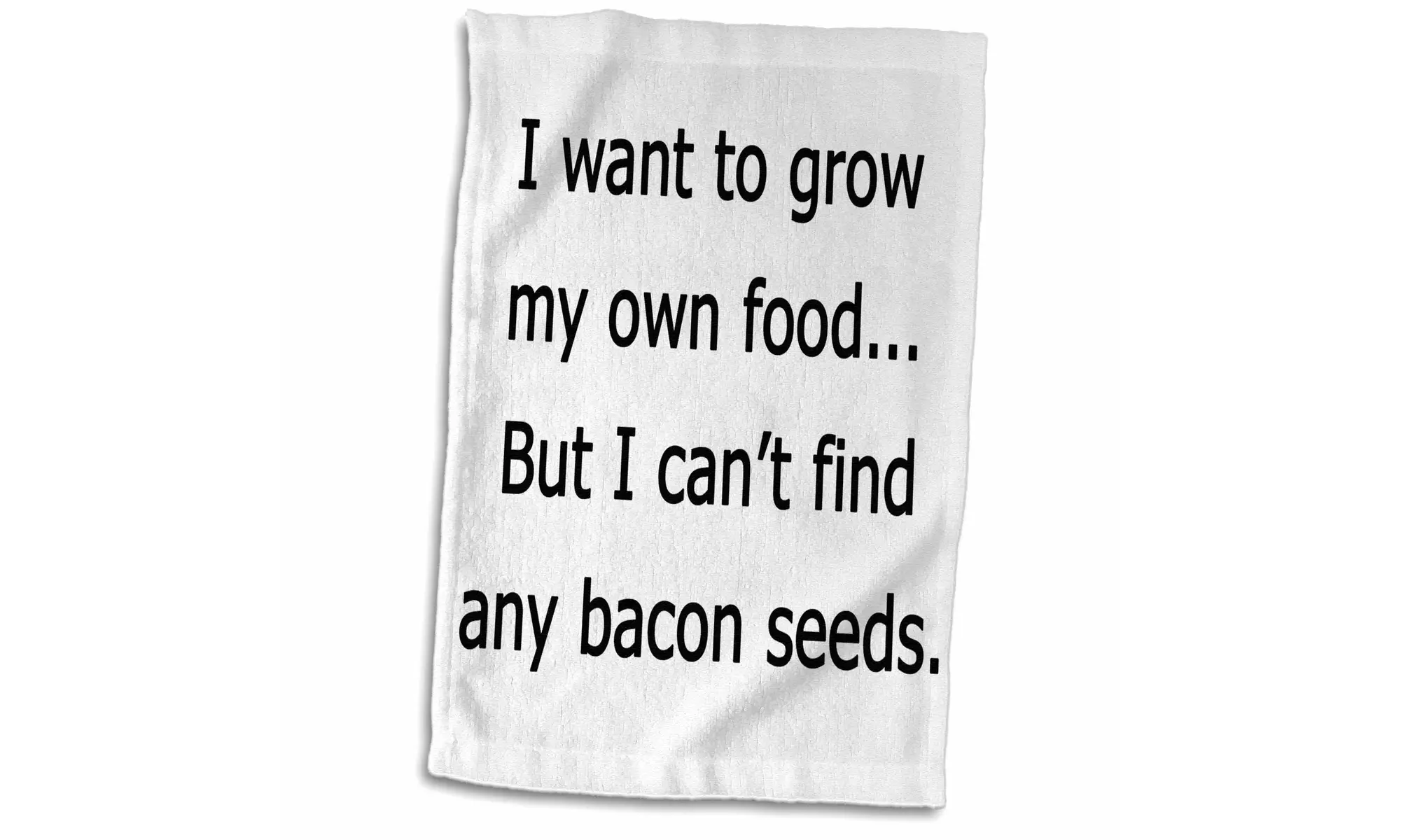  Towel - I WANT TO GROW MY OWN FOOD? BUT I CANT FIND BACON SEEDS - Primary Image