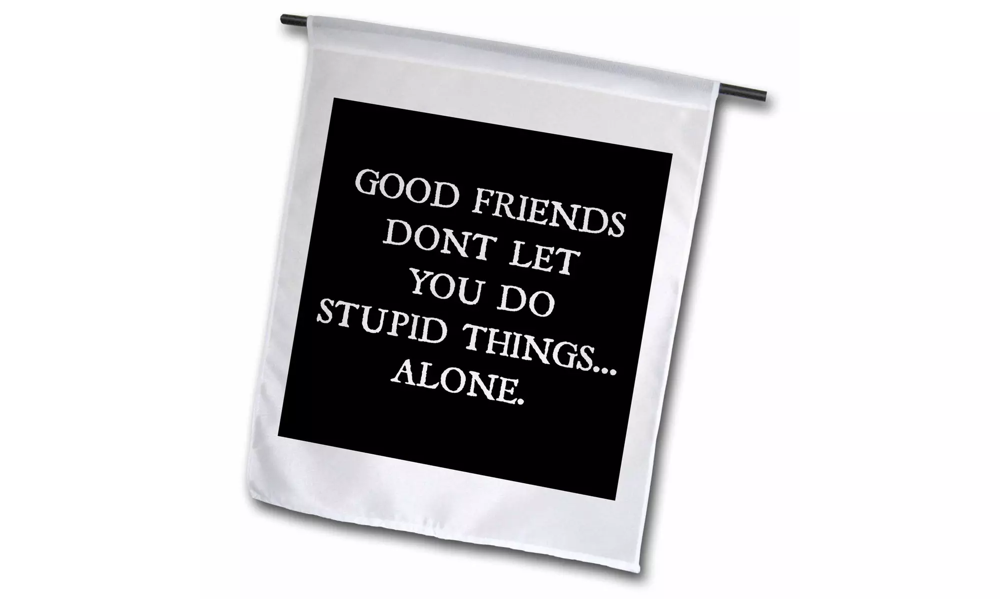 Garden Flag Good Friends Dont Let You Do Stupid Things Alone - Primary Image