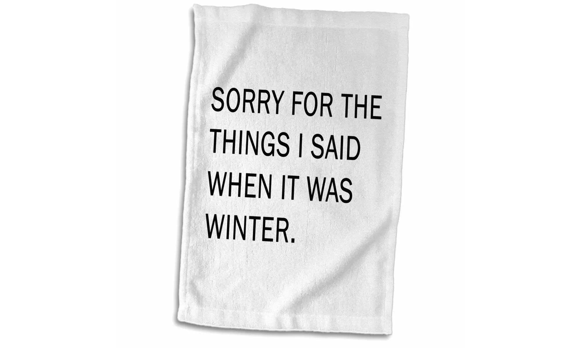  Towel - SORRY FOR THE THINGS I SAID WHEN IT WAS WINTER - 15 by 22-inches  - Primary Image
