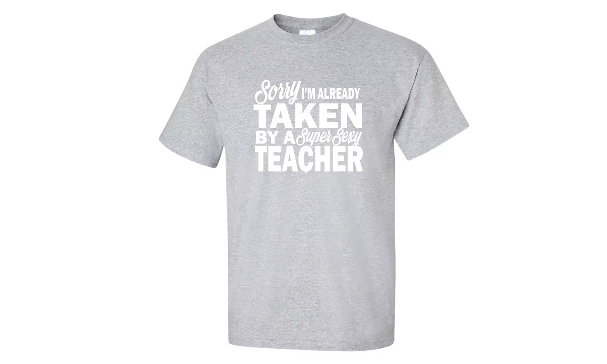 "Sorry I'm Already Taken By A Super Sexy Teacher" Adult Short Sleeve T-shirt - Primary Image